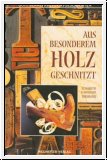 Aus besonderem Holz geschnitzt